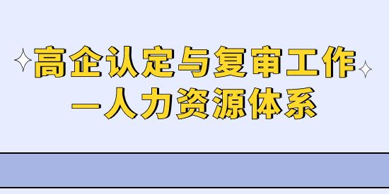 高新技术企业认定与复审工作,高企人力资源体系,